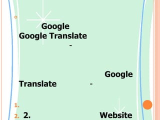      เมื่อ Googleได้ทำการเปิดตัว Google Translateในภาคของการแปล ภาษาไทย-อังกฤษ ทำให้ผู้ใช้งานสามารถ แปลภาษาจากไทยเป็นอังกฤษ หรืออังกฤษเป็นไทย ได้อย่างง่ายดาย ซึ่งข้อดีของ Google Translateภาค ไทย-อังกฤษ ก็มีไม่น้อยเลยทีเดียว ไม่ว่าจะเป็นไม่เสียค่าใช้จ่าย2. สามารถแปลได้ทั้ง Website หรือ ประโยคข้อความใดๆ ก็ได้
