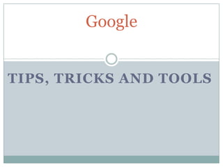 Tips, Tricks and Tools Google 