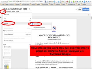 Πάμε στο αρχείο word που έχει ανοιχτεί από το 
gmail και επιλέγω Αρχείο / Άνοιγμα με / 
Έγγραφα Google 
 