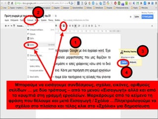 1 
2 
3 
4 
Μπορούμε να εισάγουμε συνδέσμους, σχόλια, εικόνες, αριθμούς 
σελίδων … με δύο τρόπους – από το μενού «Εισαγωγή» αλλά και από 
τα κουμπιά στη γραμμή εργαλείων. Μαρκάρουμε από το κείμενο τη 
φράση που θέλουμε και μετά Εισαγωγή / Σχόλιο …Πληκτρολογούμε το 
σχόλιο στο πλαίσιο και τέλος κλικ στο «Σχόλιο» για δημοσίευση 
 