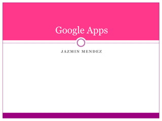 Google Apps Jazmin Mendez 