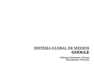 SISTEMA GLOBAL DE MEDIOS GOOGLE Rodríguez Sandianes, Carmen Sosa Barrado, Fernando 