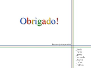_david _flávio _gisela _kennedy _márcio _rafael _rodrigo kennedyaraujo.com 