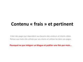 Mesurable, quantifiable avec vos objectifs d’affairesPenser localQui achète vos maisons principalement?  (20-80)Des gens de l’Estrie, du Québec ou de New-YorkL’intégration de votre localisation permet aux gens à proximité de vous trouver plus facilement.