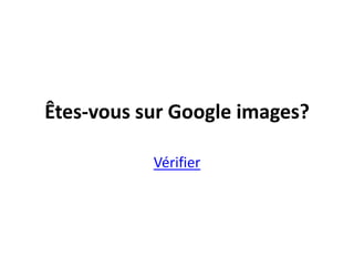 Êtes-voussur Google Vidéos?	Vérifier