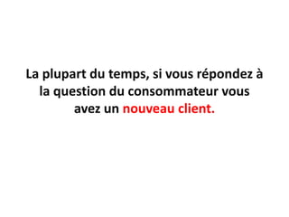 Ce qui fait que les gens achèteront chez vousc’est le contenu de votrepublicité et non la forme.Penser à vousrendre utile et donner de la valeurajoutéeavant de vendre.