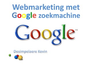 Webmarketing met Googlezoekmachine Desimpelaere Kevin 