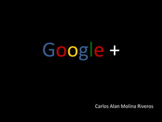 Google +

     Carlos Alan Molina Riveros
 