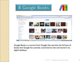 11/11/11 Zanzibar University Library Google Books is a service from Google that searches the full text of books that Google has scanned, converted to text and stored in its digital database 