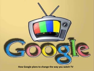 How Google plans to change the way you watch TV
 