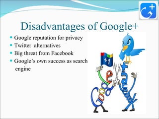 Disadvantages of Google+ <ul><li>Google reputation for privacy </li></ul><ul><li>Twitter  alternatives </li></ul><ul><li>B...