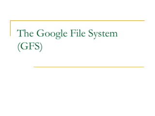 The Google File System
(GFS)
 