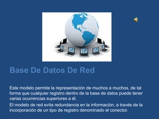 Base De Datos De Red

Este modelo permite la representación de muchos a muchos, de tal
forma que cualquier registro dentro de la base de datos puede tener
varias ocurrencias superiores a él.
El modelo de red evita redundancia en la información, a través de la
incorporación de un tipo de registro denominado el conector.
 