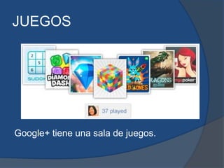 JUEGOS




Google+ tiene una sala de juegos.
 