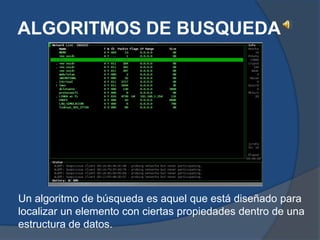 ALGORITMOS DE BUSQUEDA




Un algoritmo de búsqueda es aquel que está diseñado para
localizar un elemento con ciertas propiedades dentro de una
estructura de datos.
 