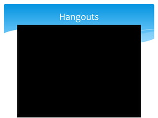Hangouts
 
