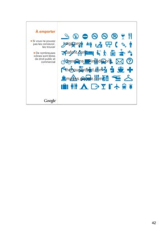 À emporter

Si vous ne pouvez
pas les concevoir,    aiga.org
        les trouver

  De nombreuses       dafont.com
icônes sont libres
 de droit public et
      commercial      commons.wikimedia.org

                      thenounproject.com

                      images.google.com




                                              42
 
