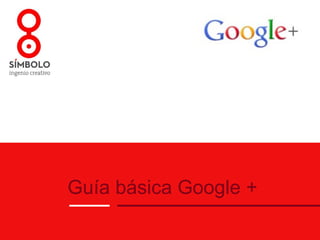 Guía básica Google +
 