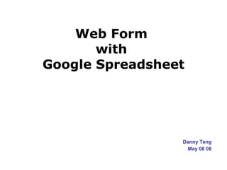 Web Form  with  Google Spreadsheet Danny Teng May 08 08 