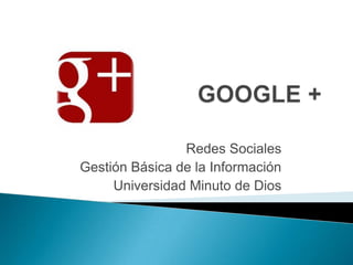Redes Sociales
Gestión Básica de la Información
     Universidad Minuto de Dios
 