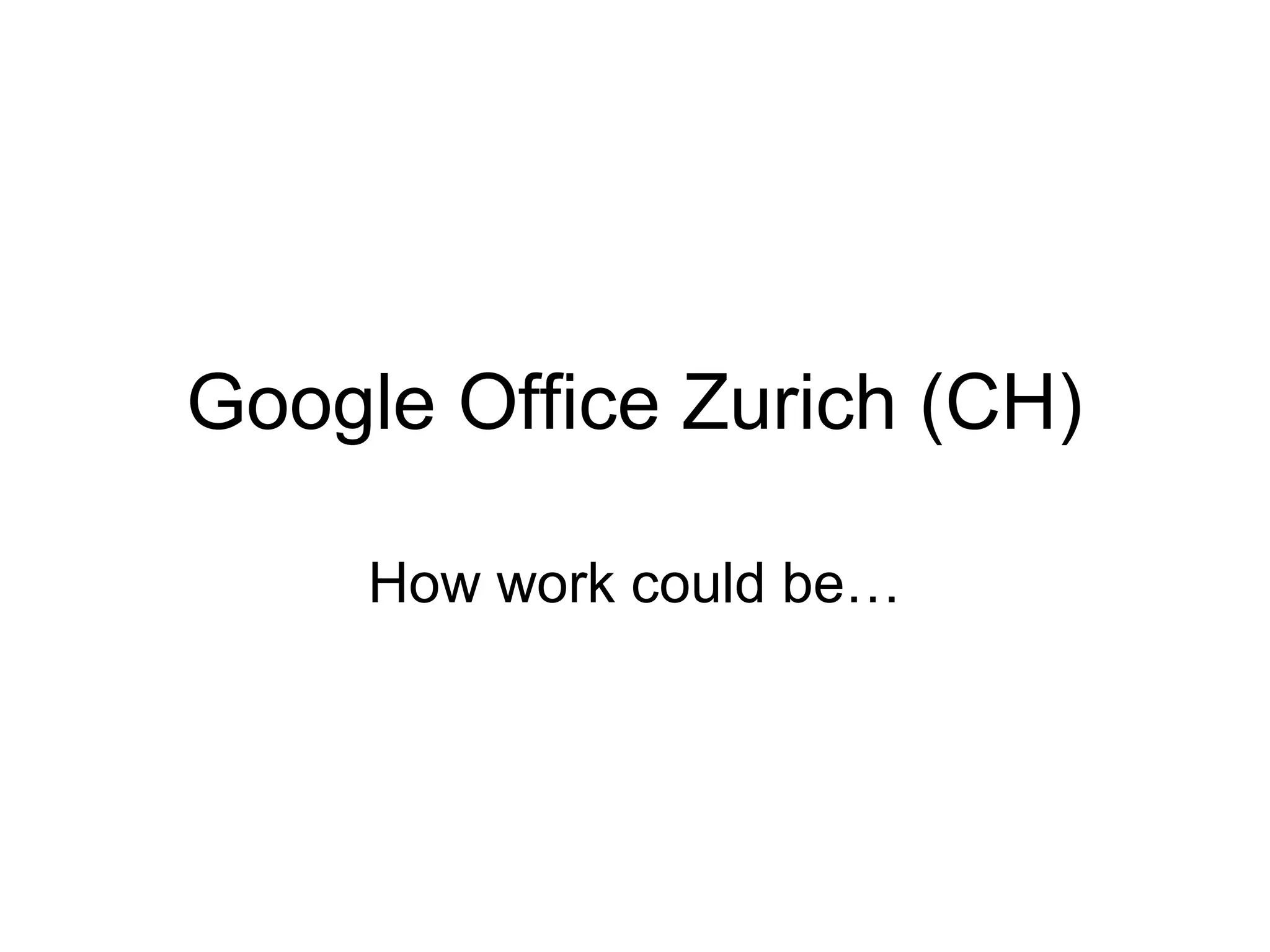 Google Office Zurich (CH)
How work could be…