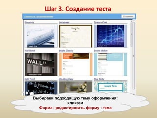 Шаг 3. Создание теста




Выбираем подходящую тему оформления:
               кликаем
  Форма - редактировать форму - тема
 