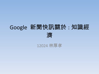 Google  新聞快訊關於 : 知識經濟 12024 林厚孝 