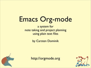 Emacs Org-mode
           a system for
 note taking and project planning
       using plain text ﬁles

      by Carsten Dominik




     http://orgmode.org
 