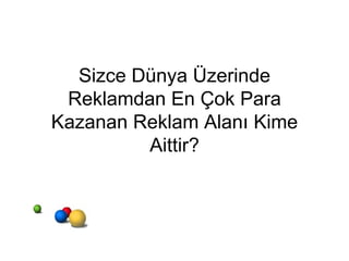 Sizce Dünya Üzerinde Reklamdan En Çok Para Kazanan Reklam Alanı Kime Aittir? 