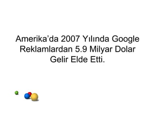 Amerika’da 2007 Yılında Google Reklamlardan 5.9 Milyar Dolar Gelir Elde Etti. 
