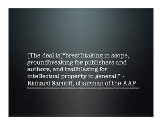[The deal is]“breathtaking in scope,
groundbreaking for publishers and
authors, and trailblazing for
intellectual property...
