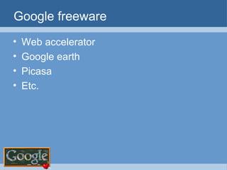 Google freeware Web accelerator Google earth Picasa Etc. 