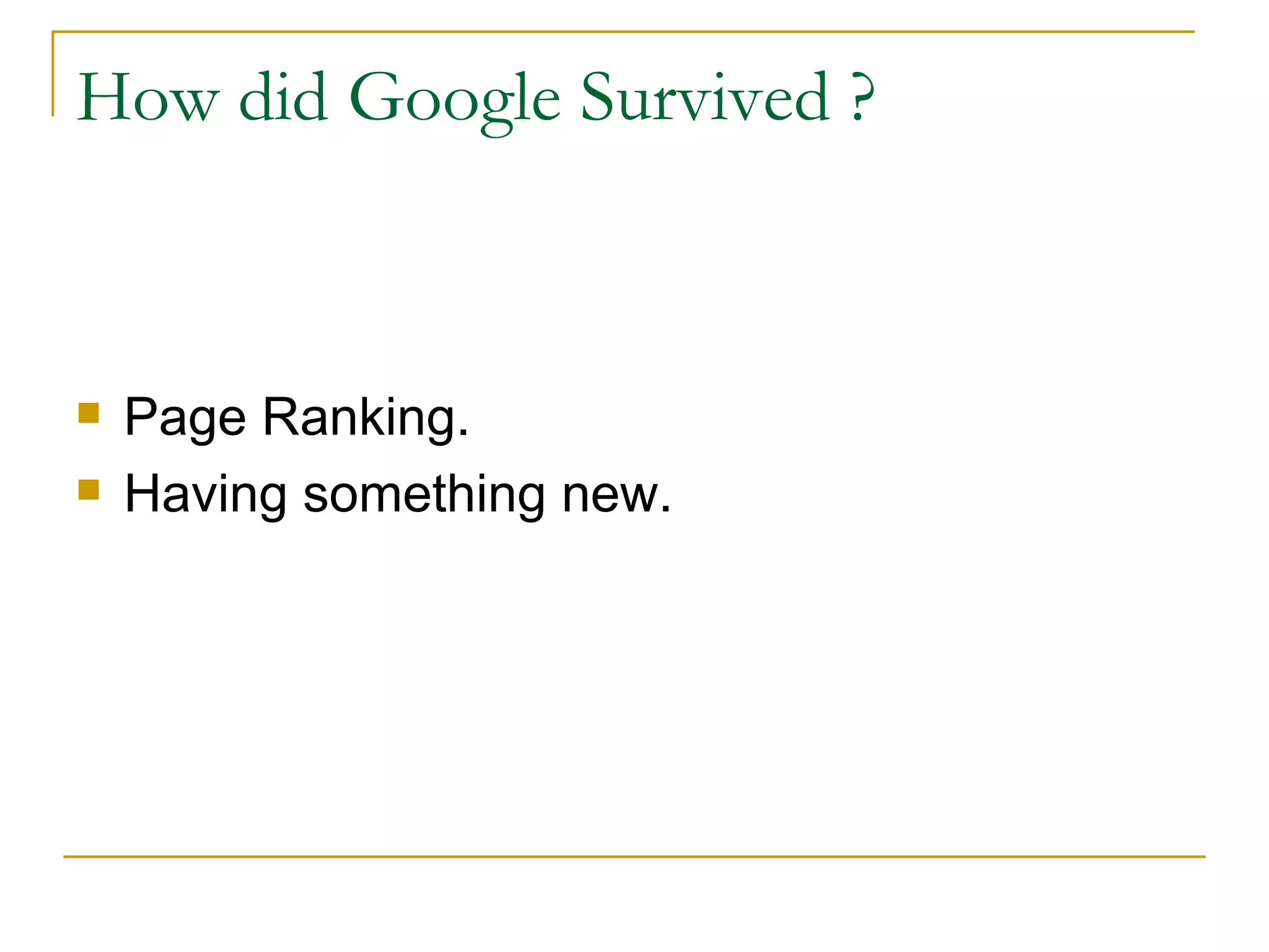 How did Google Survived ? Page Ranking. Having something new. 