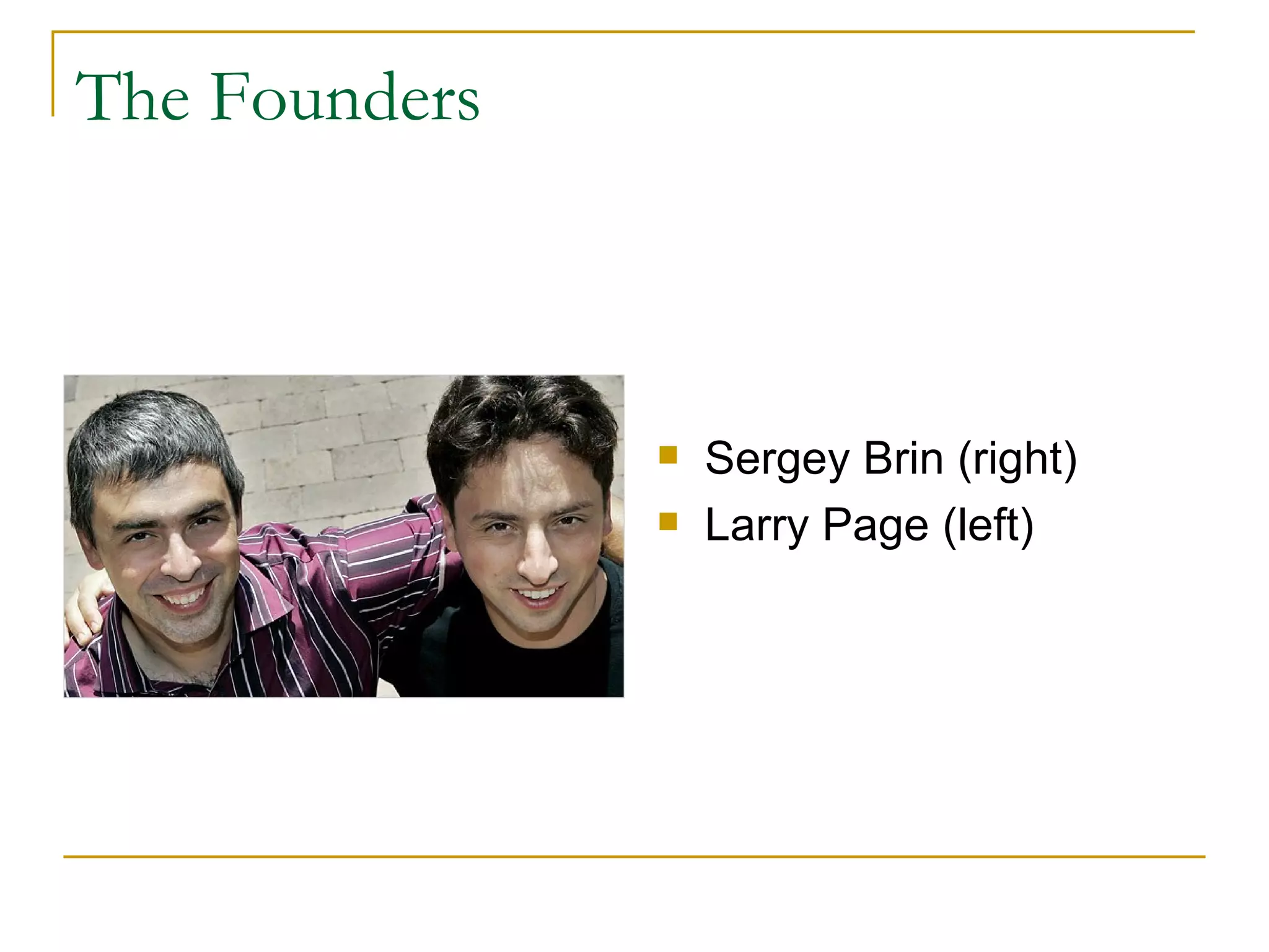 The Founders Sergey Brin (right) Larry Page (left) 