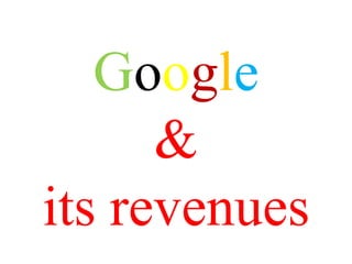 Google
      &
its revenues
 