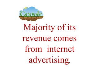 Majority of its
revenue comes
 from internet
  advertising.
 