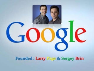 Founded : Larry Page & Sergey Brin
 