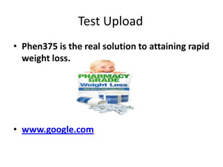Test Upload
• Phen375 is the real solution to attaining rapid
  weight loss.




• www.google.com
 