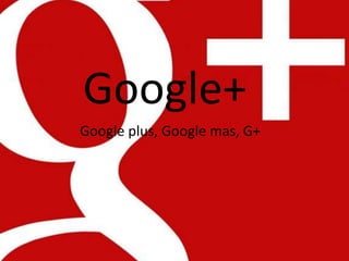 Google+
Google plus, Google mas, G+
 