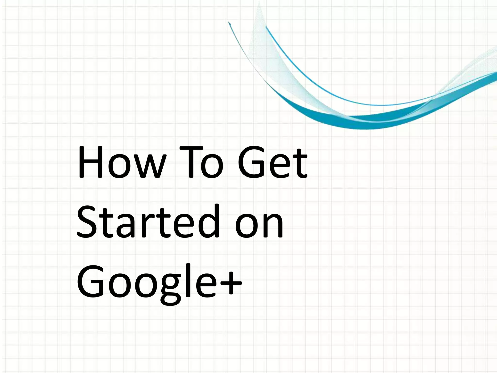 How To Get
Started on
Google+
 