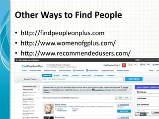 Other Ways to Find People
• http://findpeopleonplus.com
• http://www.womenofgplus.com/
• http://www.recommendedusers.com/
 