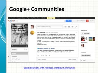 Google+ Communities




     Social Solutions with Rebecca Wardlow Community
 