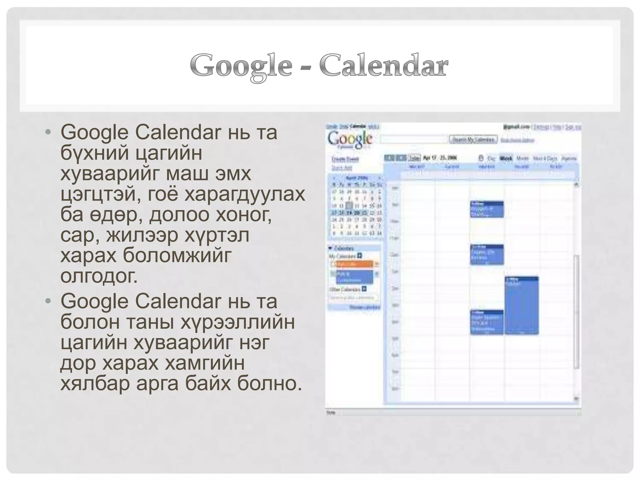 • Google Calendar нь та
бүхний цагийн
хуваарийг маш эмх
цэгцтэй, гоѐ харагдуулах
ба өдөр, долоо хоног,
сар, жилээр хүртэл
харах боломжийг
олгодог.
• Google Calendar нь та
болон таны хүрээллийн
цагийн хуваарийг нэг
дор харах хамгийн
хялбар арга байх болно.
 