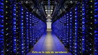 Esta es la sala de servidores.
 