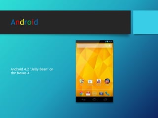 Android
Android 4.2 "Jelly Bean" on
the Nexus 4
 