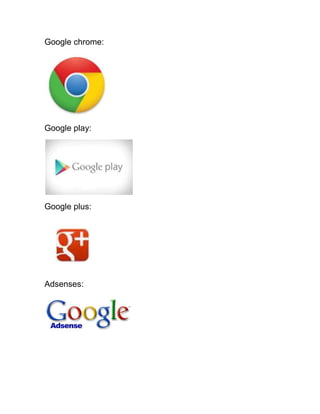Google chrome:
Google play:
Google plus:
Adsenses:
 