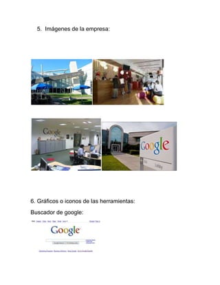 5. Imágenes de la empresa:
6. Gráficos o iconos de las herramientas:
Buscador de google:
 