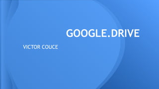 GOOGLE.DRIVE
VICTOR COUCE

 