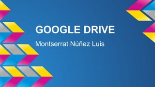 GOOGLE DRIVE
Montserrat Núñez Luis

 