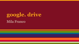 google. drive
Mila Franco

 